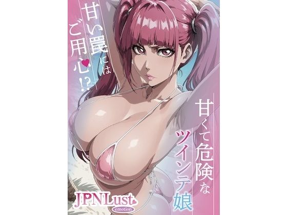 甘くて危険なツインテ娘。甘い罠には御用心！？