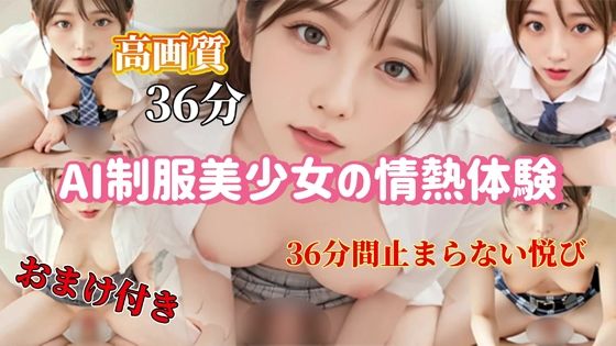 AI制服美少女の情熱体験 - 36分間止まらない悦び