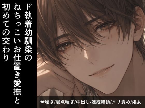ド執着幼馴染のねちっこいお仕置き愛撫と初めての交わり